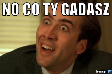 No co ty gadasz  