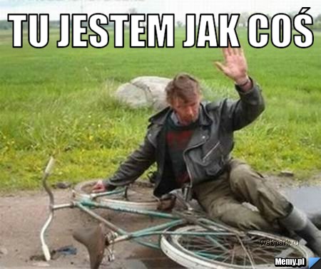 Tu jestem jak coś 