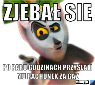 Zjebał siE po paru godzinach przysłali mu rachunek za gaz 