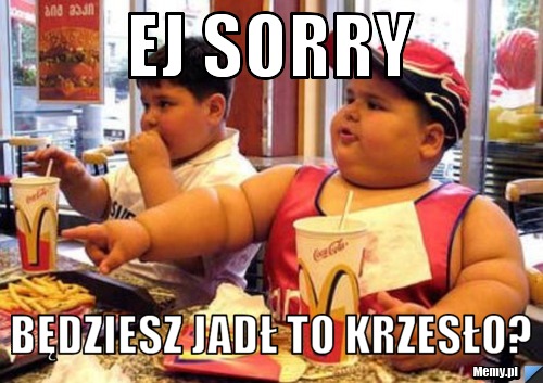 Ej sorry będziesz jadł to krzesło?