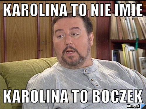 Karolina to nie imie karolina to boczek
