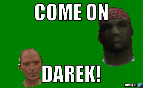 Come on                             darek!