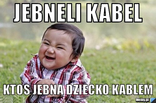 Jebneli kabel ktos jebną dziecko kablem
