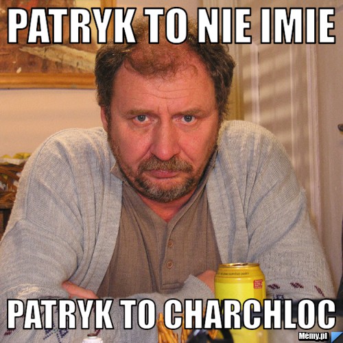 Patryk to nie imie Patryk to charchloc