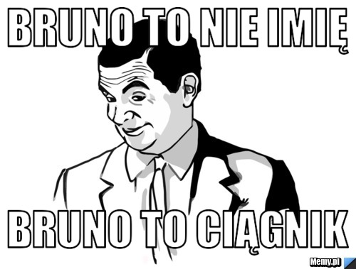 Bruno to nie imię bruno to ciągnik