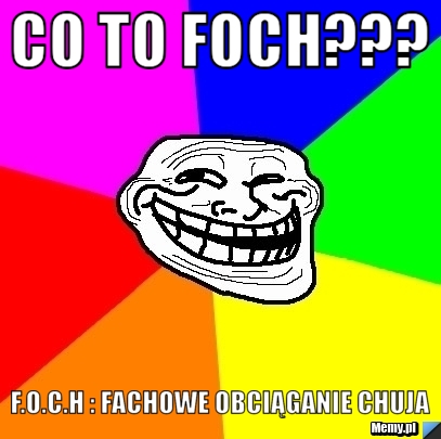 CO TO FOCH??? F.o.c.h : FACHOWE OBCIĄGANIE CHUJA