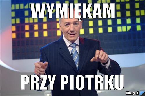 Wymiękam przy piotrku