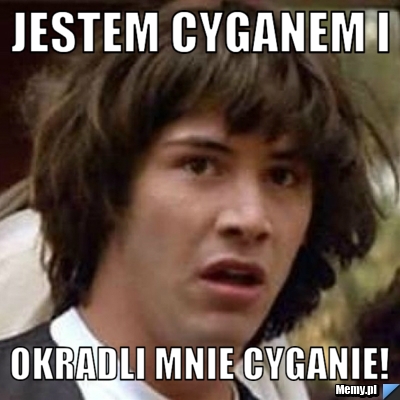 Jestem cyganem i okradli mnie cyganie!