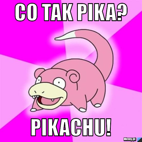 Co tak pika? pikachu!
