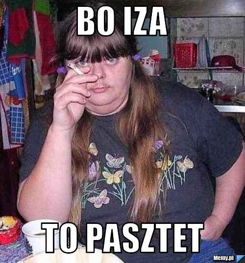 Bo iza to pasztet