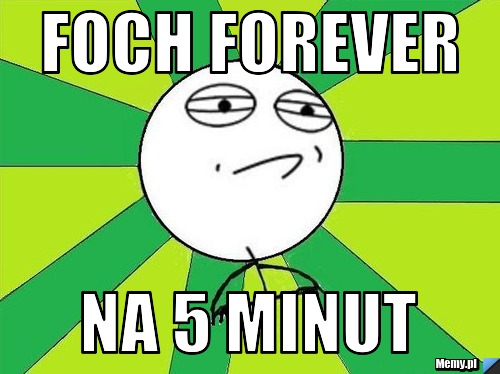 Foch forever na 5 minut