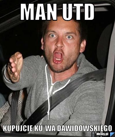 Man utd kupujcie ku*wa dawidowskiego