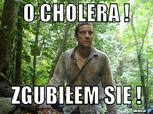 O cholera ! zgubiłem się !