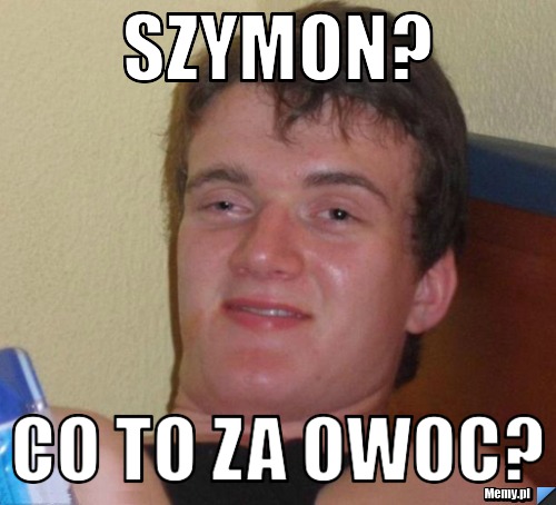 Szymon? co to za owoc? - Memy.pl