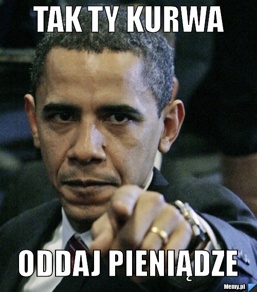 TAK TY KURWA ODDAJ PIENIĄDZE