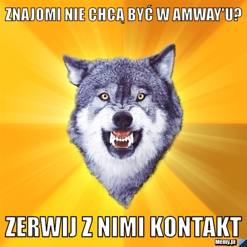 Znajomi nie chcą być w Amway'u? zerwij z nimi kontakt