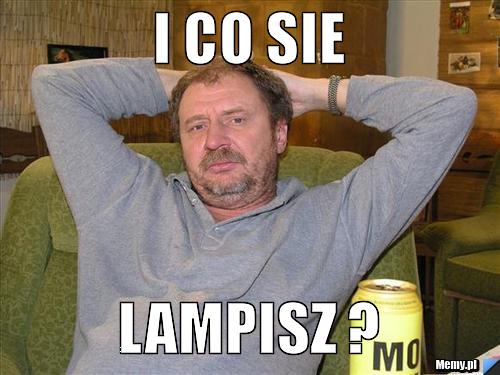 I CO SIE  LAMPISZ ?