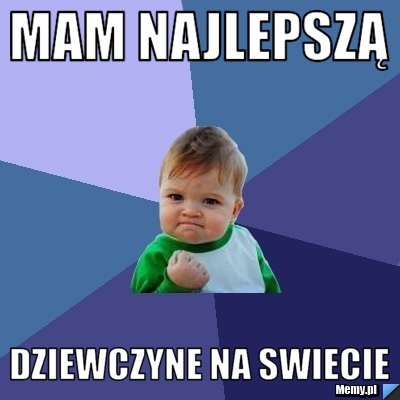Mam najlepszą  dziewczyne na swiecie