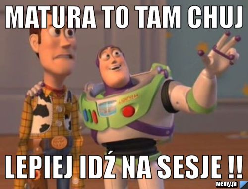 Matura to tam chuj  lepiej idź na sesje !! 