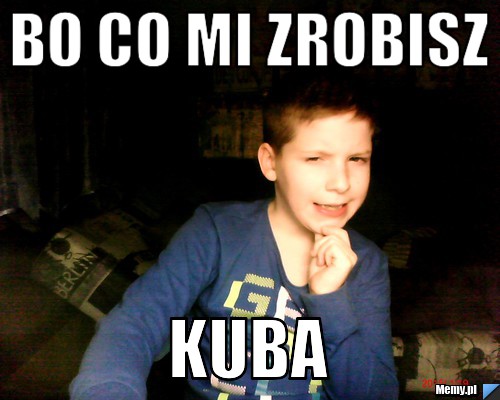 Bo co mi zrobisz kuba