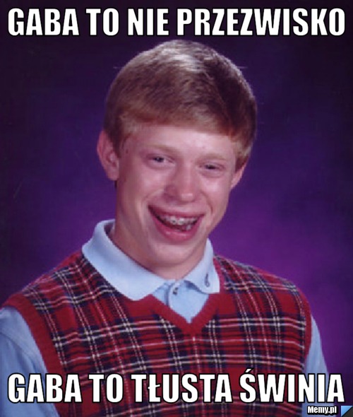 GABA to nie przezwisko GABA to tłusta świnia 