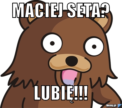 MACIEJ SETA?  LUBIĘ!!!