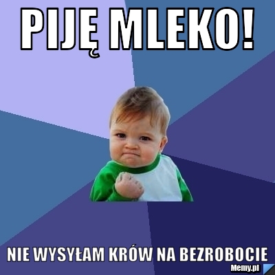 Piję mleko! Nie wysyłam kr&oacute;w na bezrobocie