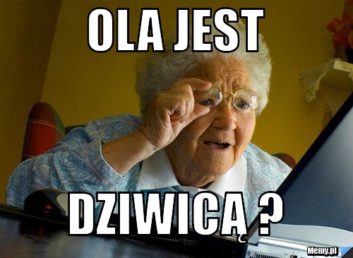 Ola jest dziwicą ?