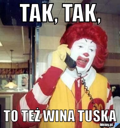 Tak, tak,  to też wina tuska
