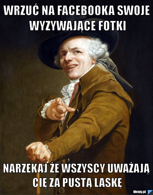Wrzuć na facebooka swoje wyzywające fotki narzekaj że wszyscy uważają cię za pustą laskę