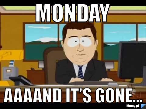 Monday Aaaand It’s Gone...