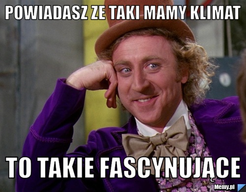 Powiadasz ze taki mamy klimat  to takie fascynujące 