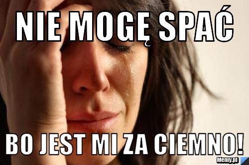 Nie mogę spać bo jest mi za ciemno!