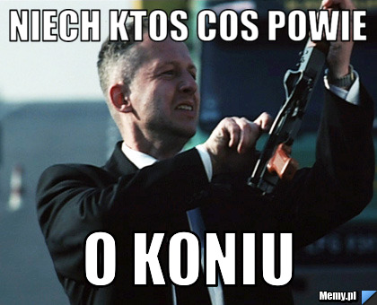 Niech ktos cos powie  o koniu 