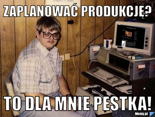 Zaplanować produkcję? To dla mnie pestka!