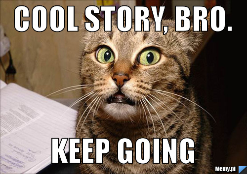Cool story, bro. keep going