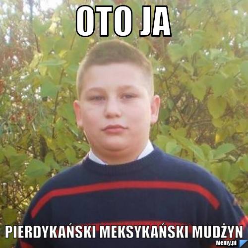 Oto ja pierdykański meksykański mudżyn