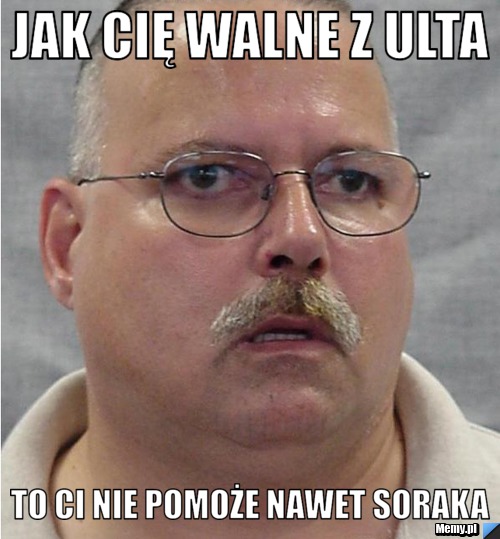 Jak cię walne z ulta to ci nie pomoże nawet soraka