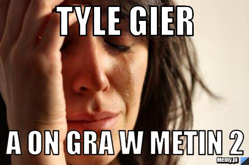 Tyle gier  a on gra w metin 2