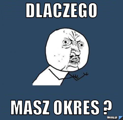 Dlaczego Masz okres ?