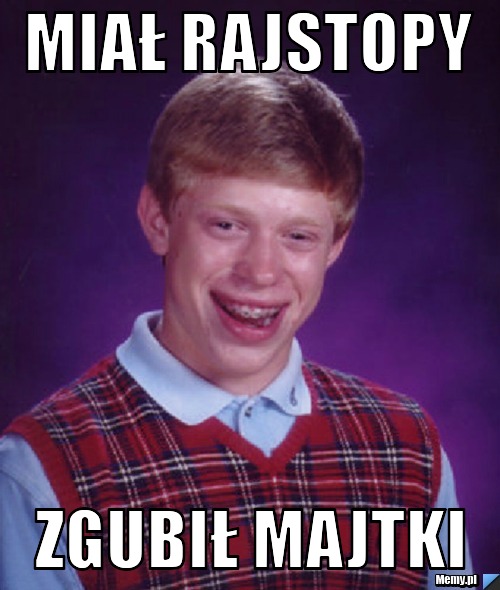 Miał rajstopy Zgubił majtki