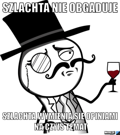 SZLACHTA NIE OBGADUJE SZLACHTA WYMIENIA SIE OPINIAMI NA CZYIŚ TEMAT