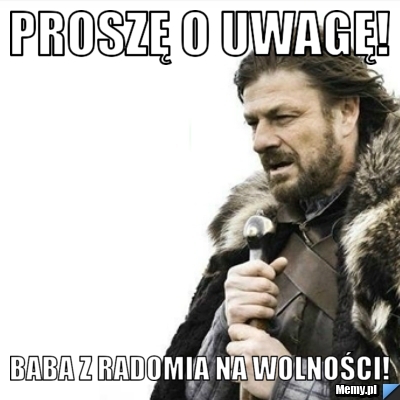 Proszę o uwagę! baba z radomia na wolności!
