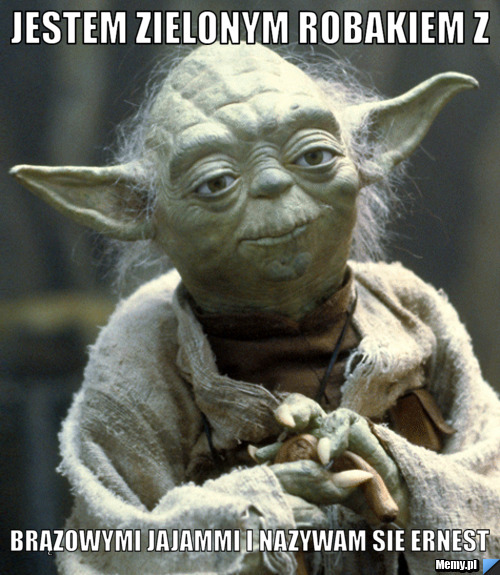 Jestem zielonym robakiem z  brązowymi jajammi i nazywam sie ernest