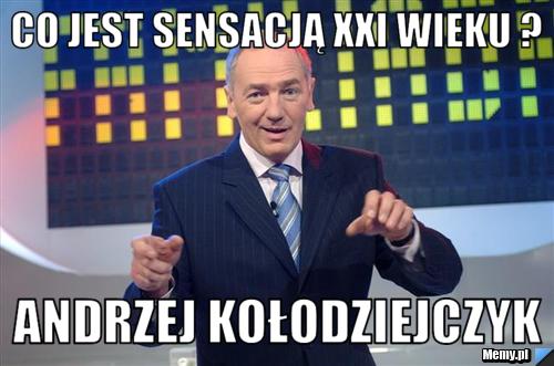 Co jest sensacją XXI wieku ? Andrzej Kołodziejczyk