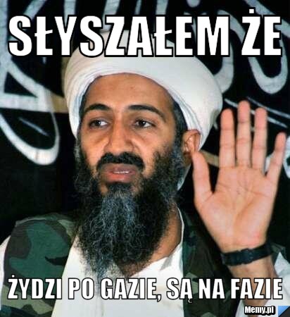 Słyszałem że  żydzi po gazie, są na fazie
