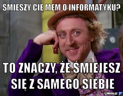 Śmieszy Cię mem o informatyku? To znaczy, że śmiejesz się z samego siebie