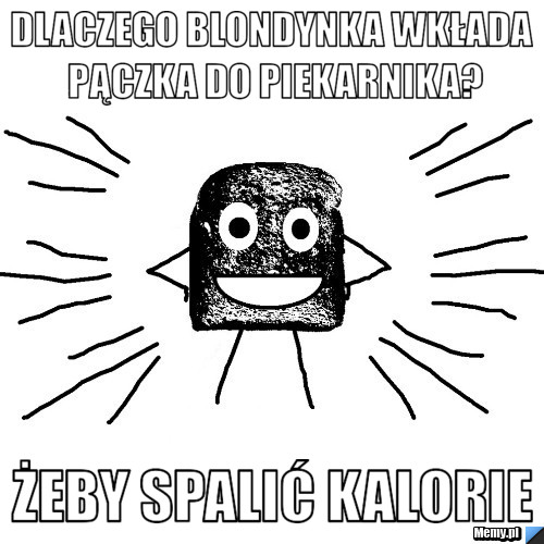 Dlaczego blondynka wkłada pączka do piekarnika? żeby spalić kalorie