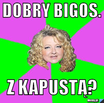 Dobry bigos. z kapustą?