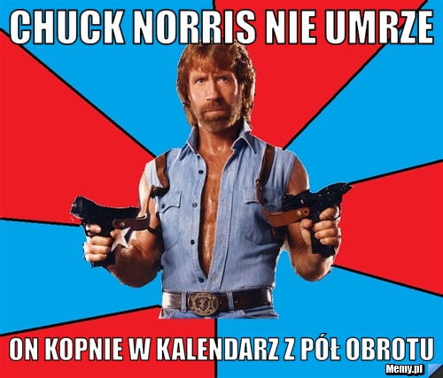 Chuck Norris nie umrze on kopnie w kalendarz z p&oacute;ł obrotu